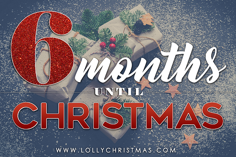 There Are Only 6 Months Until Christmas Day!